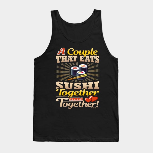 A Couple That Eats Sushi Together Stays Together Tank Top by YouthfulGeezer